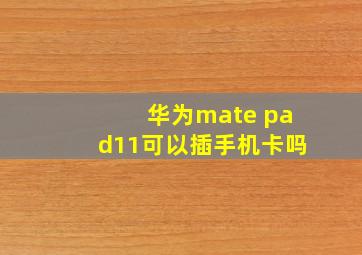 华为mate pad11可以插手机卡吗